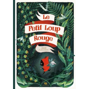 Le Petit Loup Rouge d'Amélie Fléchais, un conte pour enfants inspiré du Petit Chaperon Rouge de Charles Perrault, éd. Ankama
