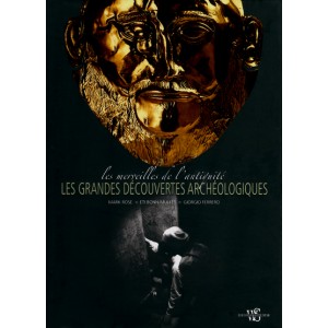 Les grandes découvertes archéologiques. Les merveilles de l'antiquité. Mark Rose, Eti Bonn-Muller, Giorgio Ferrero.