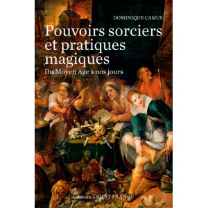 Pouvoirs sorciers et pratiques magiques du Moyen-Age à nos jours de Dominique Camus, éd. Ouest-France