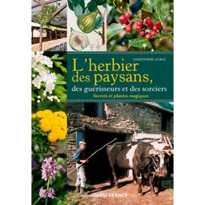 L'herbier des paysans, des guérisseurs et des sorciers, Secrets et plantes magiques de Christophe Auray