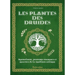 Les plantes des druides, symbolisme, pouvoirs magiques et recettes de la tradition celtique de Florence Laporte, livre Rustica