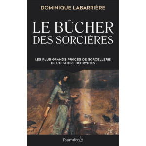 Le bûcher des sorcières. Les plus grands procès de sorcellerie de l'Histoire décryptés de D. Labarrière, éditions Pygmalion