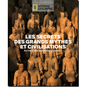 Les secrets des grands mythes et civilisations. Au cœur des légendes du passé. Dossier du National Geographic