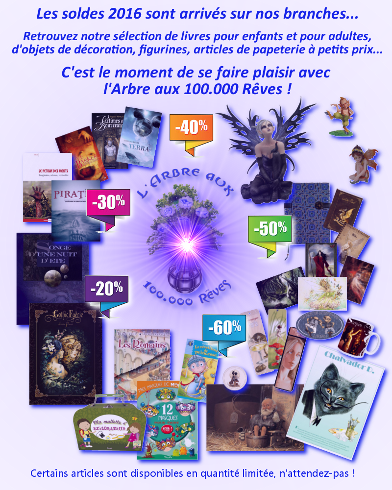 Les soldes 2016 sont arrivés sur nos branches Les Soldes 2016 sont arrivés sur nos branches... Retrouvez notre sélection de livres pour enfants et pour adultes, d'objets de décoration, figurines, articles de papeterie... Des dizaines d'articles, romans, nouvelles, essais, beaux livres à petits prix... C'est le moment de se faire plaisir sur l'Arbre aux 100.000 Rêves !