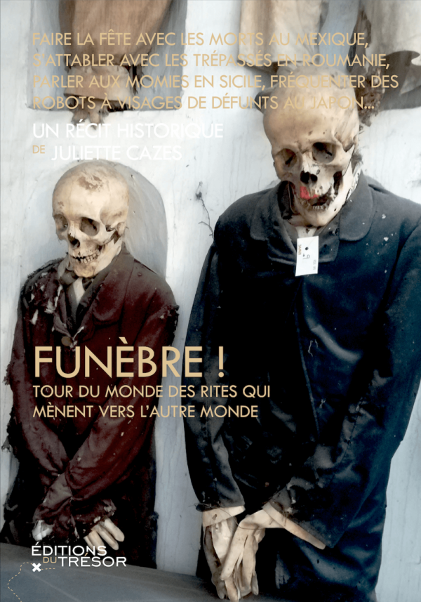 Un essai passionnant sur les rites de passage vers l autre mondre <em>Funèbres !</em> de Juliette Cazes