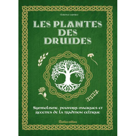 Les plantes des druides, symbolisme, pouvoirs magiques et recettes de la tradition celtique de Florence Laporte, livre Rustica