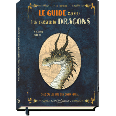 Petit grimoire Le guide secret d'un chasseur de dragons de Patrick Jézéquel, illustré par Charline, éd. Au Bord des Continents