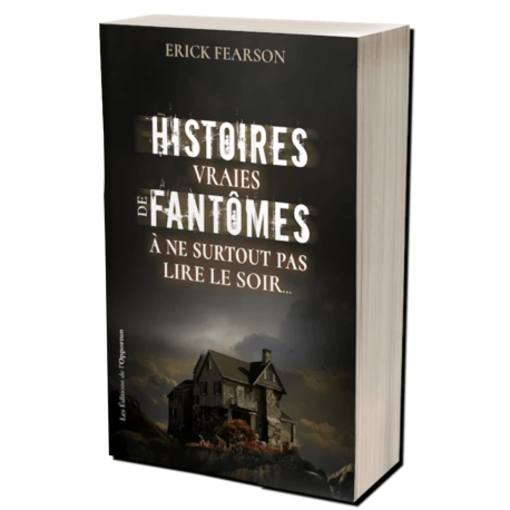 Histoires vraies de fantômes à ne surtout pas lire le soir... de Erick Fearson, Éditions de l'Opportun